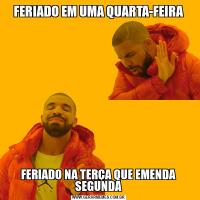 FERIADO EM UMA QUARTA-FEIRAFERIADO NA TERÇA QUE EMENDA SEGUNDA