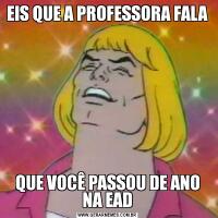 EIS QUE A PROFESSORA FALAQUE VOCÊ PASSOU DE ANO NA EAD