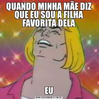 QUANDO MINHA MÃE DIZ QUE EU SOU A FILHA FAVORITA DELAEU