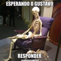 ESPERANDO O GUSTAVO RESPONDER 