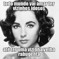 todo mundo vai amar ter vizinhos idososaté ter uma vizinha velha rabugenta