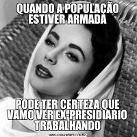 QUANDO A POPULAÇÃO ESTIVER ARMADAPODE TER CERTEZA QUE VAMO VER EX-PRESIDIARIO TRABALHANDO