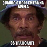 QUANDO O BOPE EMTRA NA FAVELAOS TRAFICANTE  