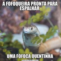 A FOFOQUEIRA PRONTA PARA ESPALHAR  UMA FOFOCA QUENTINHA 