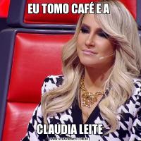 EU TOMO CAFÉ E A CLAUDIA LEITE