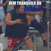 VEM TRANQUILO BB