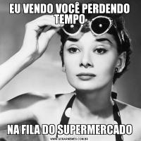 EU VENDO VOCÊ PERDENDO TEMPONA FILA DO SUPERMERCADO