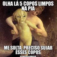 OLHA LÁ 5 COPOS LIMPOS NA PIAME SOLTA, PRECISO SUJAR ESSES COPOS