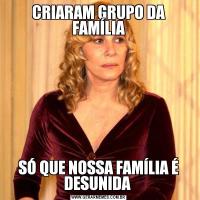 CRIARAM GRUPO DA FAMÍLIASÓ QUE NOSSA FAMÍLIA É DESUNIDA 