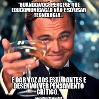 &QUOT;QUANDO VOCÊ PERCEBE QUE EDUCOMUNICAÇÃO NÃO É SÓ USAR TECNOLOGIA...
É DAR VOZ AOS ESTUDANTES E DESENVOLVER PENSAMENTO CRÍTICO.&QUOT;