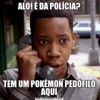 ALO! É DA POLÍCIA?TEM UM POKÉMON PEDÓFILO AQUI