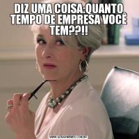 DIZ UMA COISA:QUANTO TEMPO DE EMPRESA VOCÊ TEM??!!
