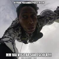 OI FRAN, PASSANDO PRA TE DIZERMM VAI VISITAR SUA ESCOLA !!! 