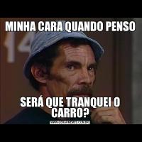 MINHA CARA QUANDO PENSOSERÁ QUE TRANQUEI O CARRO?