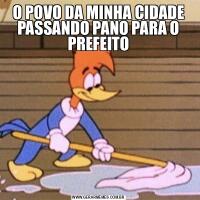 O POVO DA MINHA CIDADE PASSANDO PANO PARA O PREFEITO