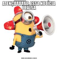ATENÇÃÃÃÃÃO, ESSA NOTÍCIA É FALSA