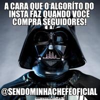 A CARA QUE O ALGORÍTO DO INSTA FAZ QUANDO VOCÊ COMPRA SEGUIDORES!@SENDOMINHACHEFEOFICIAL