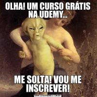 OLHA! UM CURSO GRÁTIS NA UDEMY...ME SOLTA! VOU ME INSCREVER!