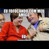 EU FOFOCANDO COM MEU AMIGOEU 