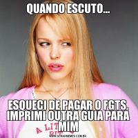 QUANDO ESCUTO...ESQUECI DE PAGAR O FGTS, IMPRIMI OUTRA GUIA PARA MIM