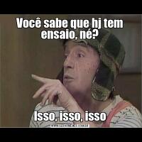Você sabe que hj tem ensaio, né?Isso, isso, isso