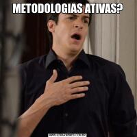 METODOLOGIAS ATIVAS?