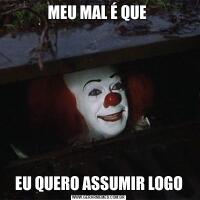 MEU MAL É QUE EU QUERO ASSUMIR LOGO