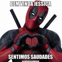 BEM VINDA JESSICASENTIMOS SAUDADES