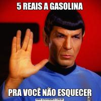 5 REAIS A GASOLINAPRA VOCÊ NÃO ESQUECER