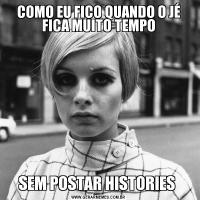 COMO EU FICO QUANDO O JÉ FICA MUITO TEMPOSEM POSTAR HISTORIES 
