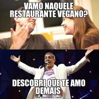 VAMO NAQUELE RESTAURANTE VEGANO?DESCOBRI QUE TE AMO DEMAIS 