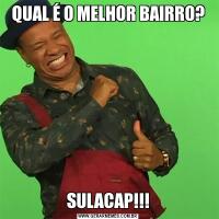 QUAL É O MELHOR BAIRRO?SULACAP!!!