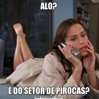 ALO?É DO SETOR DE PIROCAS?