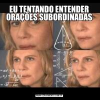  EU TENTANDO ENTENDER  ORAÇÕES SUBORDINADAS