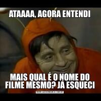 ATAAAA, AGORA ENTENDIMAIS QUAL É O NOME DO FILME MESMO? JÁ ESQUECI