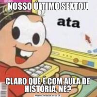 NOSSO ÚLTIMO SEXTOUCLARO QUE É COM AULA DE HISTÓRIA, NÉ?