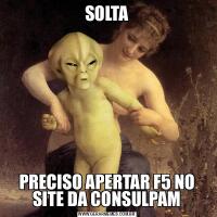 SOLTAPRECISO APERTAR F5 NO SITE DA CONSULPAM