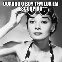 QUANDO O BOY TEM LUA EM ESCORPIÃO