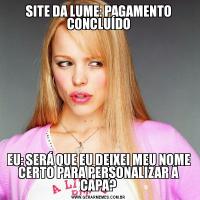 SITE DA LUME: PAGAMENTO CONCLUÍDOEU: SERÁ QUE EU DEIXEI MEU NOME CERTO PARA PERSONALIZAR A CAPA?