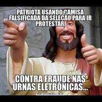 PATRIOTA USANDO CAMISA FALSIFICADA DA SELEÇÃO PARA IR PROTESTAR,CONTRA FRAUDE NAS URNAS ELETRÔNICAS...