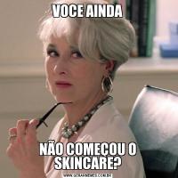 VOCE AINDANÃO COMEÇOU O SKINCARE?