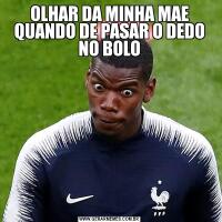 OLHAR DA MINHA MAE QUANDO DE PASAR O DEDO NO BOLO