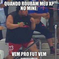 QUANDO ROUBAM MEU XP NO MINE:VEM PRO FUT VEM