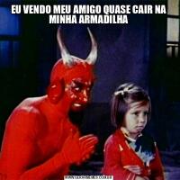 EU VENDO MEU AMIGO QUASE CAIR NA MINHA ARMADILHA