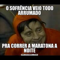 O SOFRÊNCIA VEIO TODO ARRUMADOPRA CORRER A MARATONA A NOITE