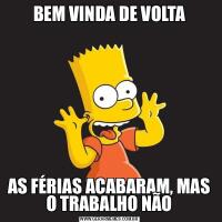 BEM VINDA DE VOLTAAS FÉRIAS ACABARAM, MAS O TRABALHO NÃO