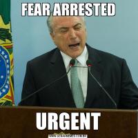 FEAR ARRESTEDURGENT