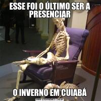 ESSE FOI O ÚLTIMO SER A PRESENCIARO INVERNO EM CUIABÁ