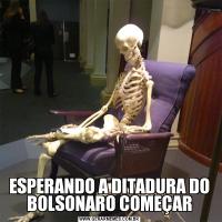 ESPERANDO A DITADURA DO BOLSONARO COMEÇAR