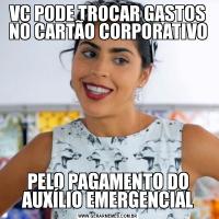 VC PODE TROCAR GASTOS NO CARTÃO CORPORATIVOPELO PAGAMENTO DO AUXÍLIO EMERGENCIAL